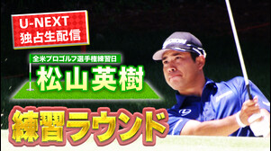 【U-NEXT】全米プロ、いよいよ開幕！松山英樹プロの前日練習を現地からチラ見せ。2017年のリベンジへ！【ゴルフ】【メジャー】