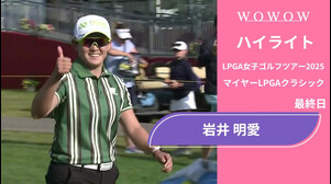 岩井 明愛 最終日 ショートハイライト／マイヤーLPGAクラシック2025