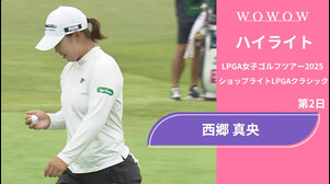 西郷 真央 第2日 ショートハイライト／ショップライトLPGAクラシック2025