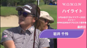 岩井 千怜 最終日 ショートハイライト／メジャー KPMG全米女子プロゴルフ選手権2025