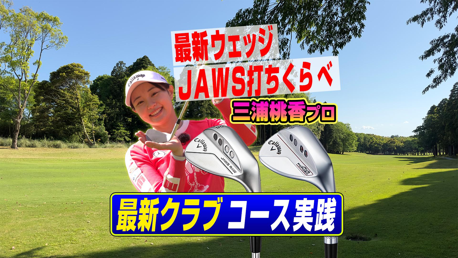 コースで試打】三浦桃香プロがキャロウェイ最新ウェッジ「JAWS」シリーズを打ちくらべてみた - スポーツナビ